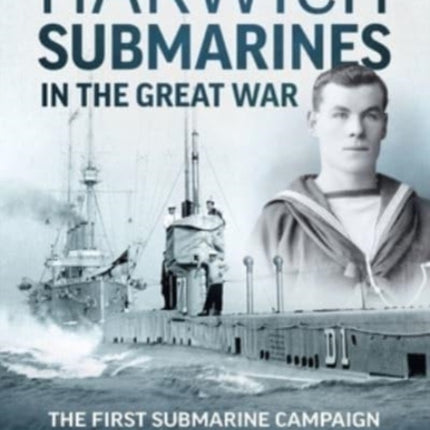 Harwich Submarines in the Great War: The First Submarine Campaign of the Royal Navy in 1914