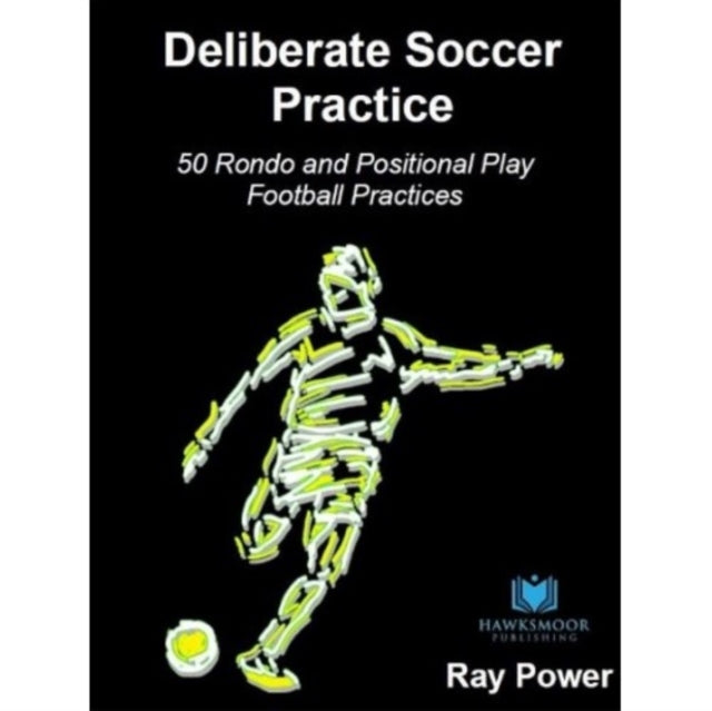 Deliberate Soccer Practice: 50 Rondo and Positional Play Football Practices