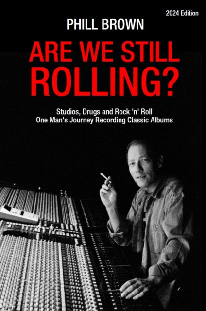 Are We Still Rolling?: Studios, Drugs and Rock 'n' Roll - One Man's Journey Recording Classic Albums [2024 Edition]