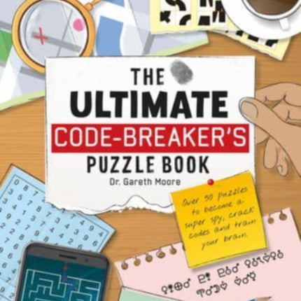 The Ultimate Code Breaker's Puzzle Book: Over 50 Puzzles to become a super spy, crack codes and train your brain