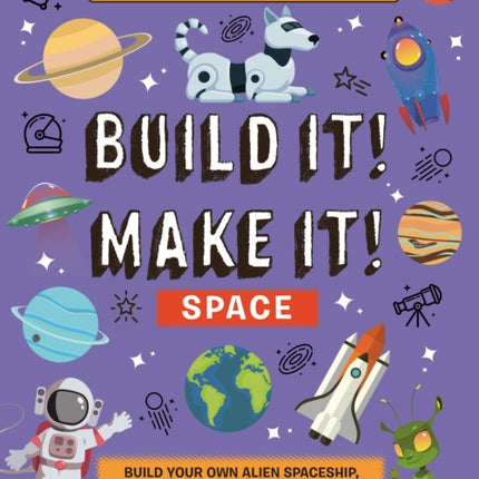 Build It! Make It! SPACE: Makerspace Models. Build your Own Alien Spaceship, Flying Rocket, Asteroid Sling Shot - Over 25 Awesome Models to Make: 4