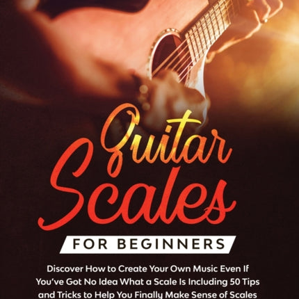 Guitar Scales for Beginners Discover How to