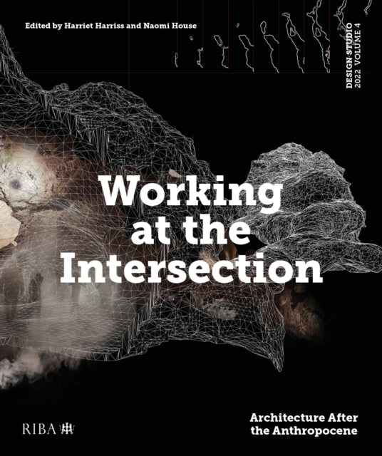 Design Studio Vol. 4: Working at the Intersection: Architecture After the Anthropocene: 2022