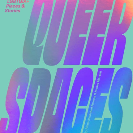 Queer Spaces: An Atlas of LGBTQIA+ Places and Stories