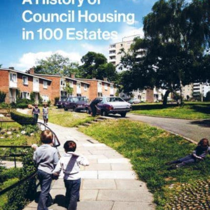 A History of Council Housing in 100 Estates