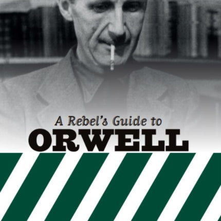 A Rebel's Guide To George Orwell