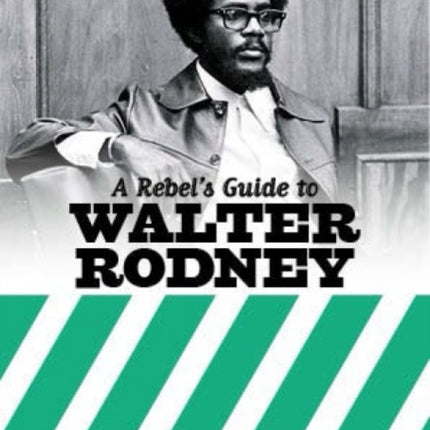 A Rebel's Guide To Walter Rodney