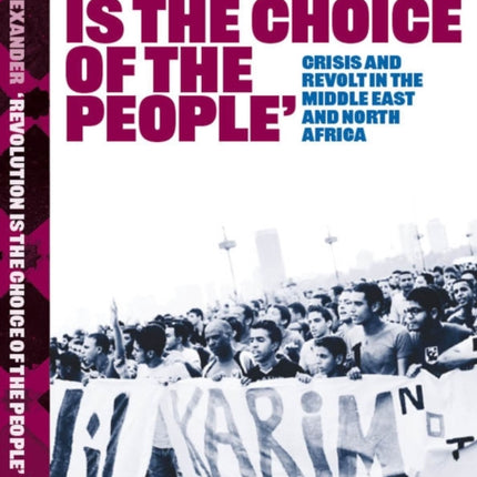 Revolution Is The Choice Of The People: Crisis and Revolt in the Middle East & North Africa