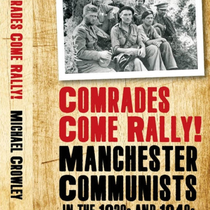 Comrades Come Rally!: Manchester Communists in the 1930s & 1940s