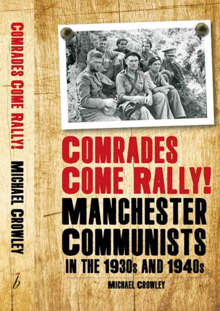 Comrades Come Rally!: Manchester Communists in the 1930s & 1940s