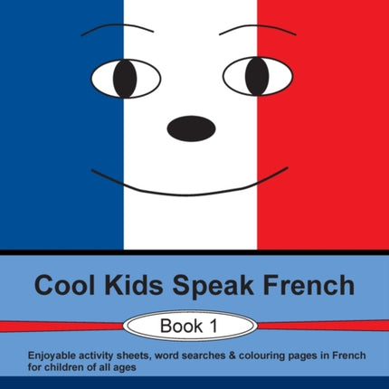Cool Kids Speak French - Book 1: Enjoyable activity sheets, word searches & colouring pages in French for children of all ages