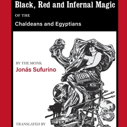 The Supreme Black, Red and Infernal Magic of the Chaldeans and Egyptians: Appendix to the Grimoire of St Cyprian