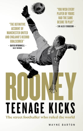 Rooney: Teenage Kicks: The Street Footballer Who Ruled The World