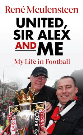 Rene Meulensteen: United, Sir Alex & Me: My Life In Football