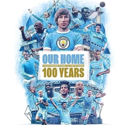 Our Home: From Maine Road to the Etihad - 100 Years