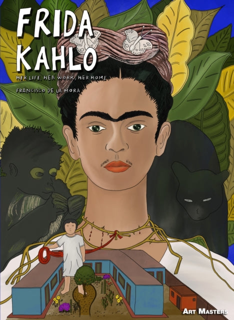 Frida Kahlo: Her Life, Her Work, Her Home