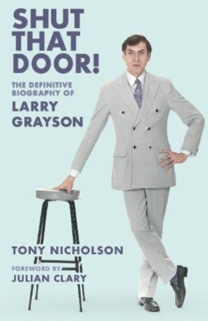 Shut That Door: THE DEFINITIVE BIOGRAPHY OF LARRY GRAYSON