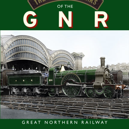 The Glorious Years of the GNR Great Northern Railway