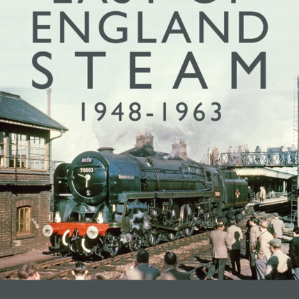 East of England Steam 1948-1963