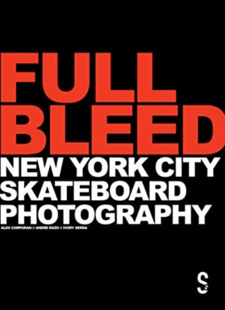 FULL BLEED: New York City Skateboard Photography: (10th Anniversary Edition)