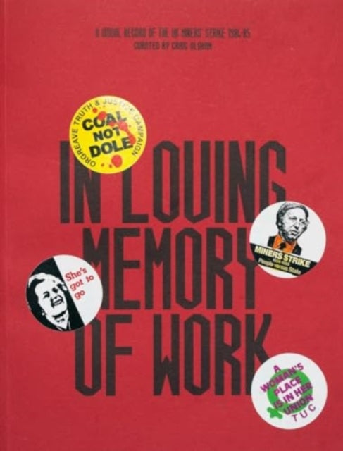 In Loving Memory of Work - A Visual Record Of The UK Miner's Strike 1984-85