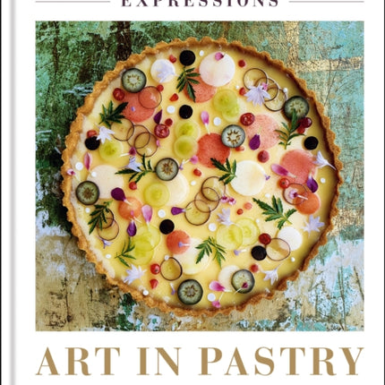 Expressions: Art in Pastry: Recipes and Ideas for Extraordinary Pies and Tarts