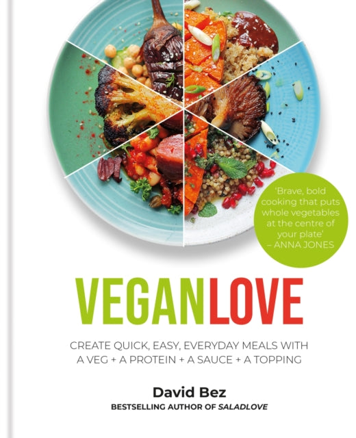 Vegan Love: Create quick, easy, everyday meals with a veg + a protein + a sauce + a topping – MORE THAN 100 VEGGIE FOCUSED RECIPES