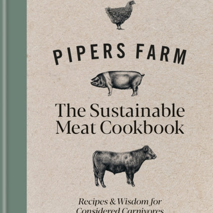 Pipers Farm The Sustainable Meat Cookbook: Recipes & Wisdom for Considered Carnivores