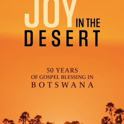 Joy in the Desert: 50 Years of Gospel Blessing in Botswana