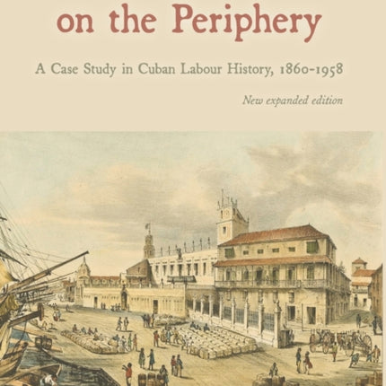 Tobacco on the Periphery: A Case Study in Cuban Labour History, 1860-1958