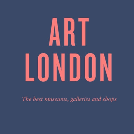 An Opinionated Guide To Art London: The best museums, galleries and shops