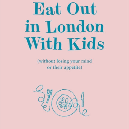 Eat Out In London With Kids: without losing your mind or their appetite