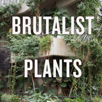 Brutalist Plants