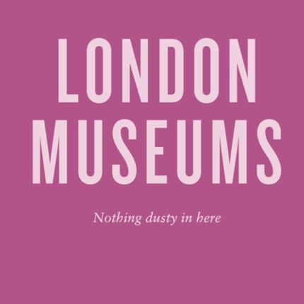 An Opinionated Guide To London Museums