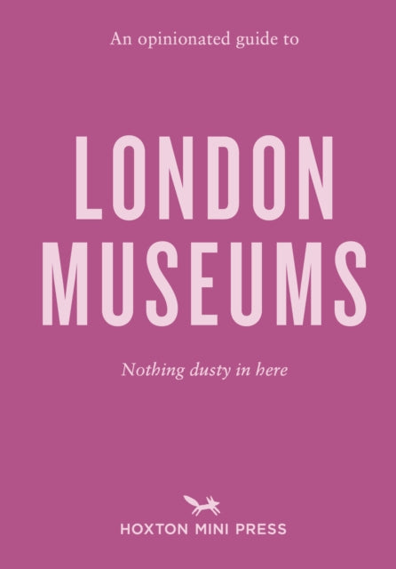 An Opinionated Guide To London Museums