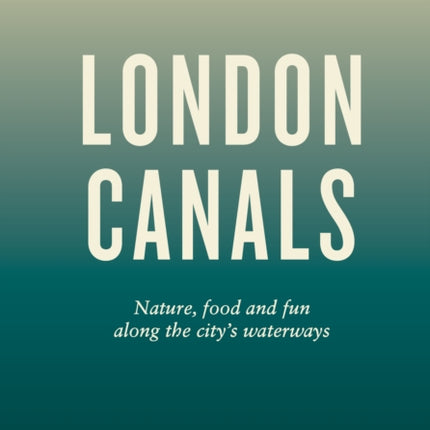 An Opinionated Guide to London Canals