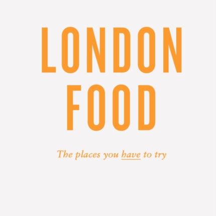 An Opinionated Guide To London Food