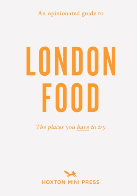 An Opinionated Guide To London Food