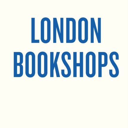 An Opinionated Guide to London Bookshops