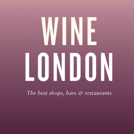 An Opinionated Guide to Wine London