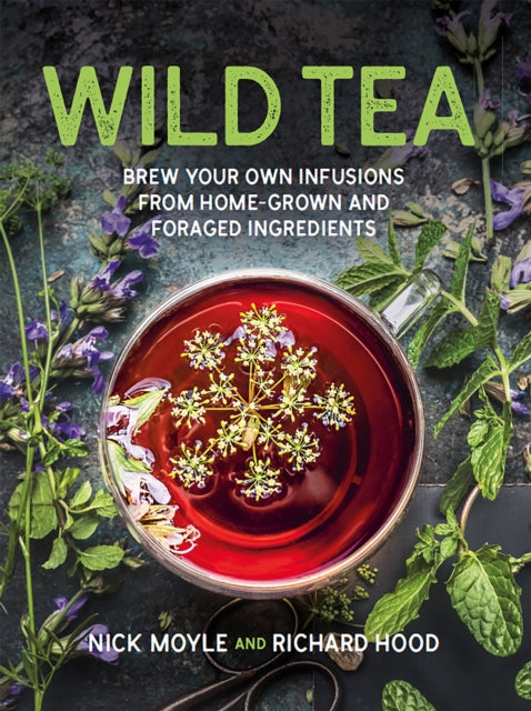 Wild Tea: Brew your own teas and infusions from home-grown and foraged ingredients