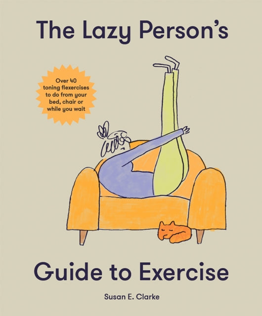 The Lazy Person's Guide to Exercise: Over 40 toning flexercises to do from your bed, couch or while you wait