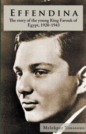 Effendina: The Story of the young King Farouk of Egypt, 1920-1943