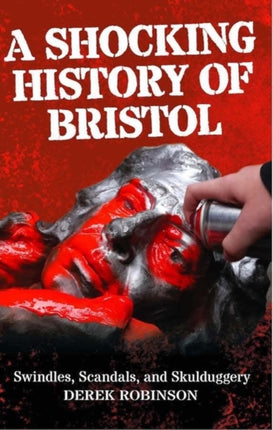 A Shocking History Of Bristol: Swindles, Scandals And Skulduggery