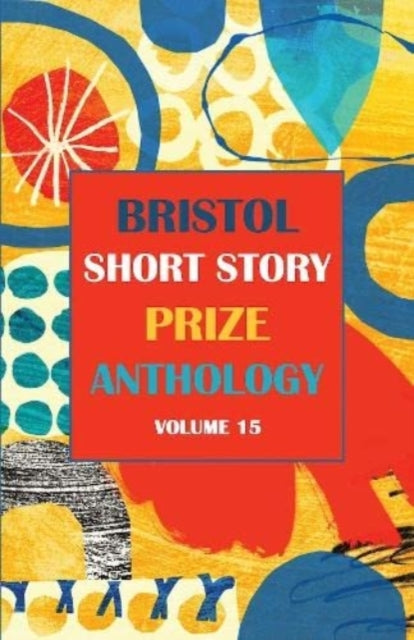 Bristol Short Story Prize Anthology Volume 15: 15