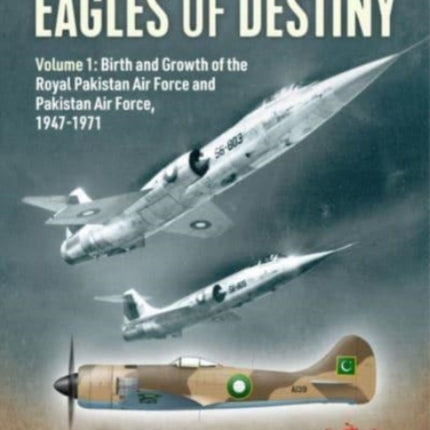 Eagles of Destiny: Volume 1: Birth and Growth of the Royal Pakistan Air Force and Pakistan Air Force, 1947-1971