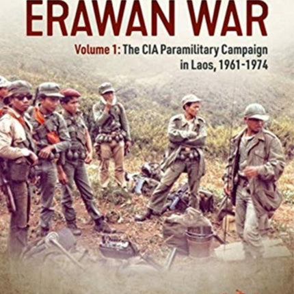 The Erawan War: Volume 1: the CIA Paramiitary