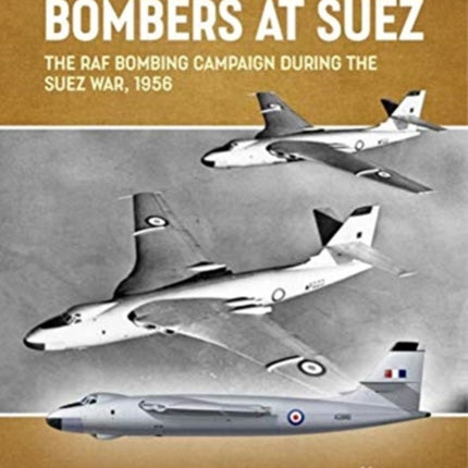 Bombers at Suez: The RAF Bombing Campaign During the Suez War, 1956