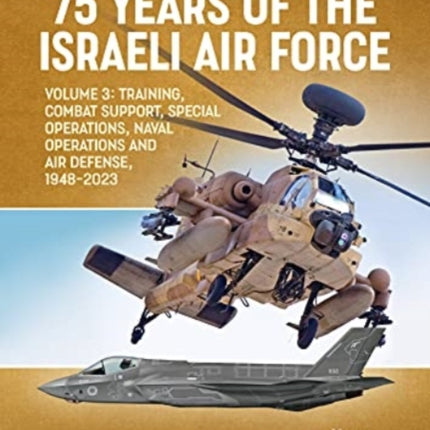 75 Years of the Israeli Air Force Volume 3: Training, Combat Support, Special Operations, Naval Operations, and Air Defences, 1948-2023