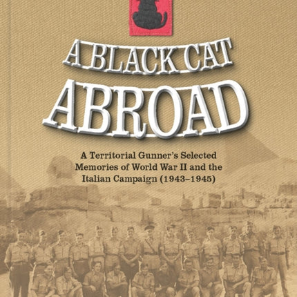 A Black Cat Abroad: A Territorial Gunner's Selected Memories of the Second World War and the Italian Campaign (1943-1945)